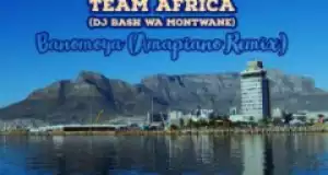 Team Africa (DJ Bash Wa Montwane) - Banomoya (Amapiano Remix)